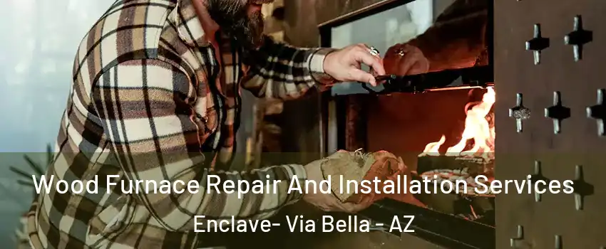 Wood Furnace Repair And Installation Services Enclave- Via Bella - AZ