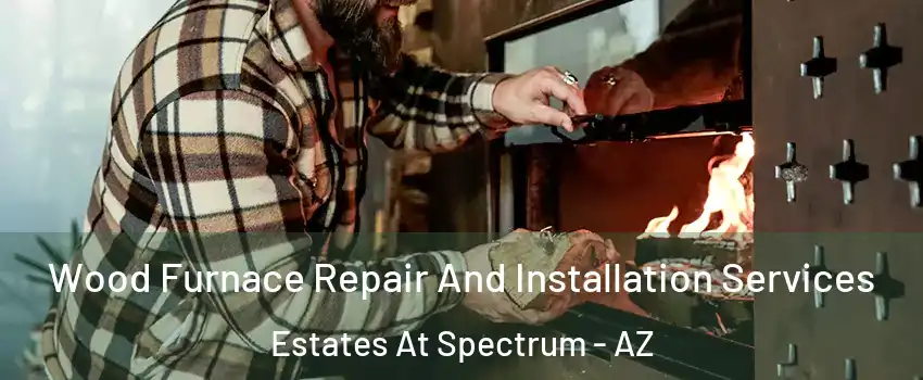 Wood Furnace Repair And Installation Services Estates At Spectrum - AZ