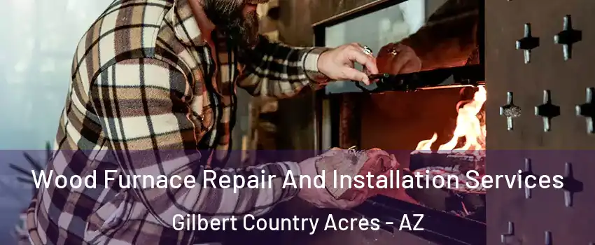 Wood Furnace Repair And Installation Services Gilbert Country Acres - AZ
