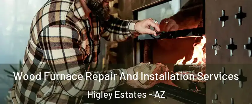 Wood Furnace Repair And Installation Services Higley Estates - AZ