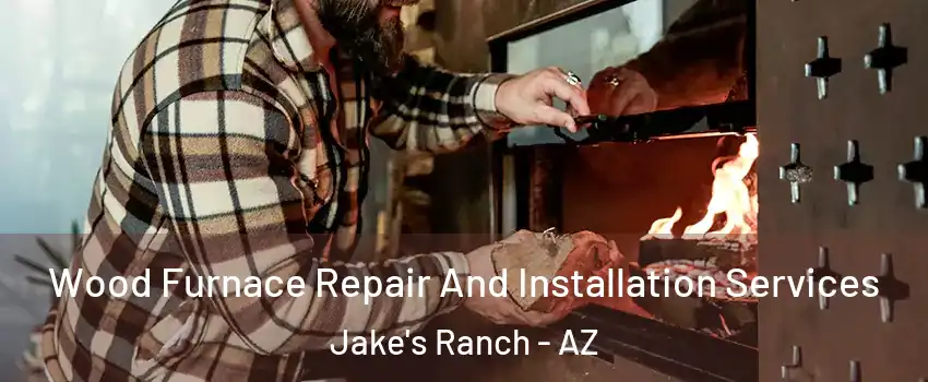 Wood Furnace Repair And Installation Services Jake's Ranch - AZ