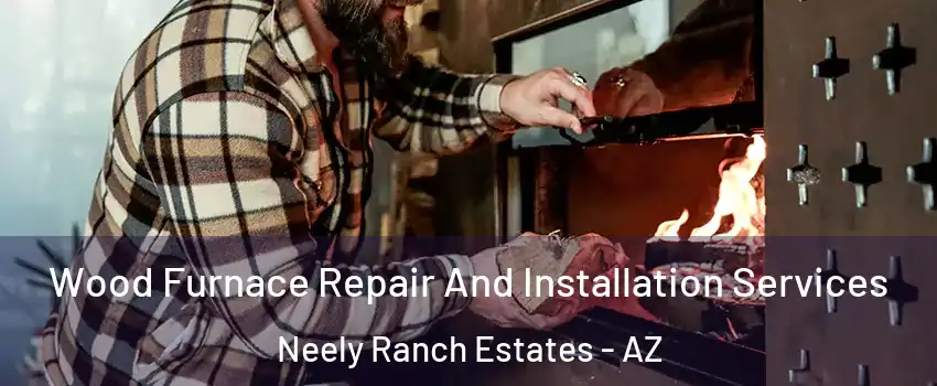 Wood Furnace Repair And Installation Services Neely Ranch Estates - AZ