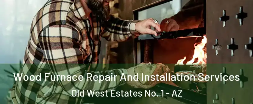 Wood Furnace Repair And Installation Services Old West Estates No. 1 - AZ