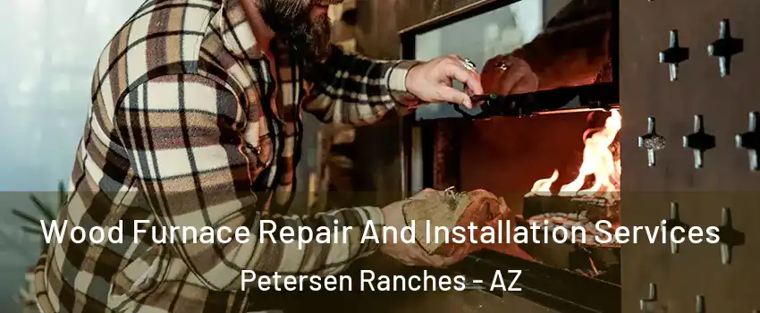 Wood Furnace Repair And Installation Services Petersen Ranches - AZ