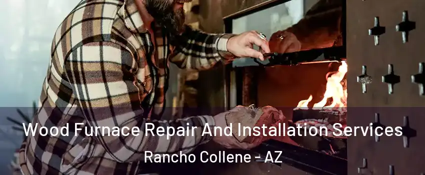 Wood Furnace Repair And Installation Services Rancho Collene - AZ