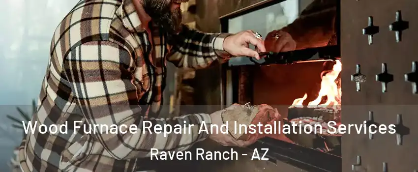 Wood Furnace Repair And Installation Services Raven Ranch - AZ