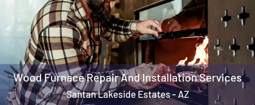 Wood Furnace Repair And Installation Services Santan Lakeside Estates - AZ