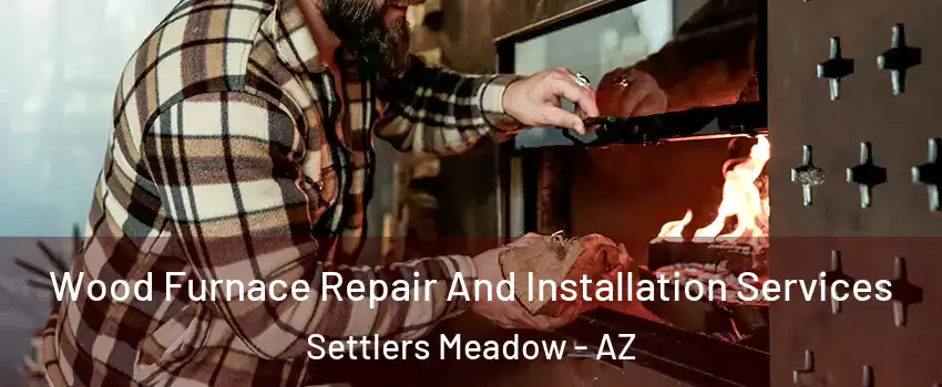 Wood Furnace Repair And Installation Services Settlers Meadow - AZ