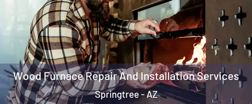 Wood Furnace Repair And Installation Services Springtree - AZ