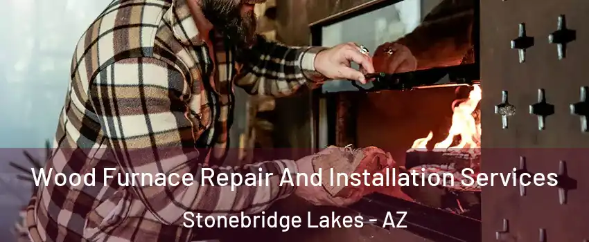 Wood Furnace Repair And Installation Services Stonebridge Lakes - AZ