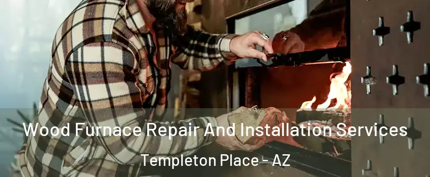 Wood Furnace Repair And Installation Services Templeton Place - AZ