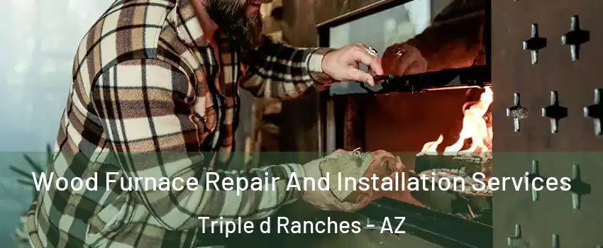 Wood Furnace Repair And Installation Services Triple d Ranches - AZ