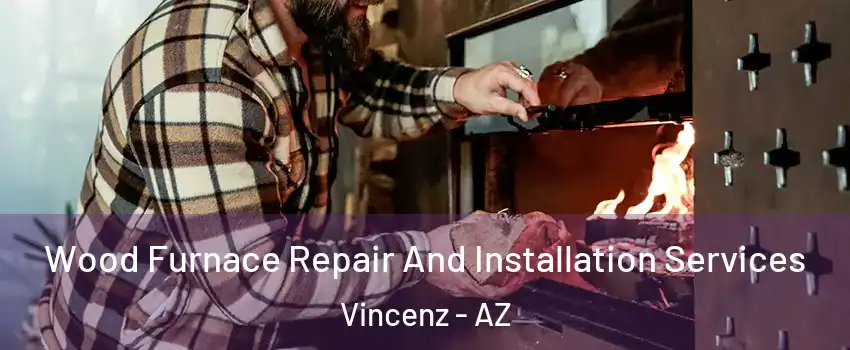 Wood Furnace Repair And Installation Services Vincenz - AZ