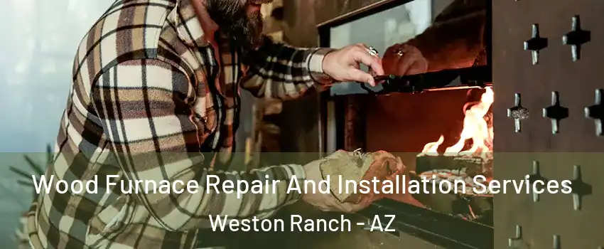 Wood Furnace Repair And Installation Services Weston Ranch - AZ