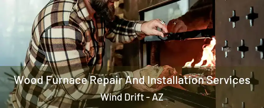 Wood Furnace Repair And Installation Services Wind Drift - AZ