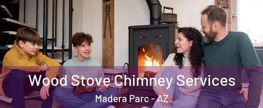Wood Stove Chimney Services Madera Parc - AZ