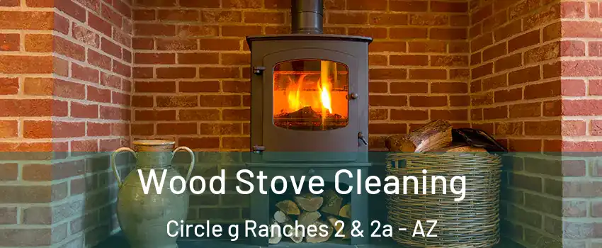 Wood Stove Cleaning Circle g Ranches 2 & 2a - AZ
