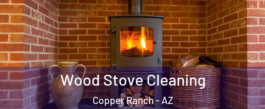 Wood Stove Cleaning Copper Ranch - AZ