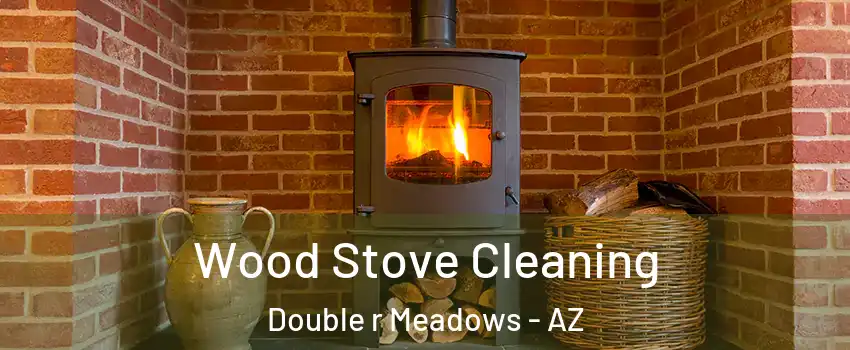 Wood Stove Cleaning Double r Meadows - AZ