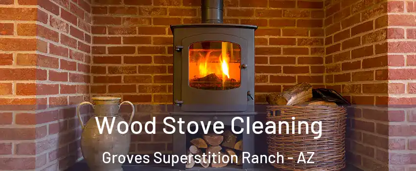 Wood Stove Cleaning Groves Superstition Ranch - AZ
