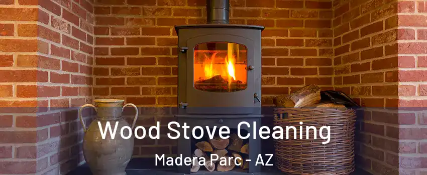 Wood Stove Cleaning Madera Parc - AZ