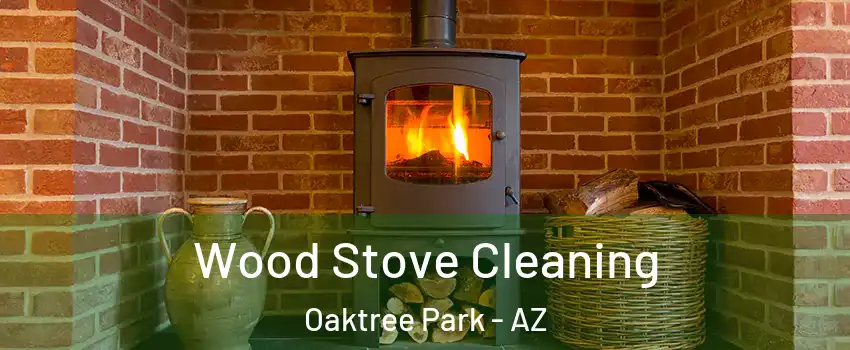 Wood Stove Cleaning Oaktree Park - AZ