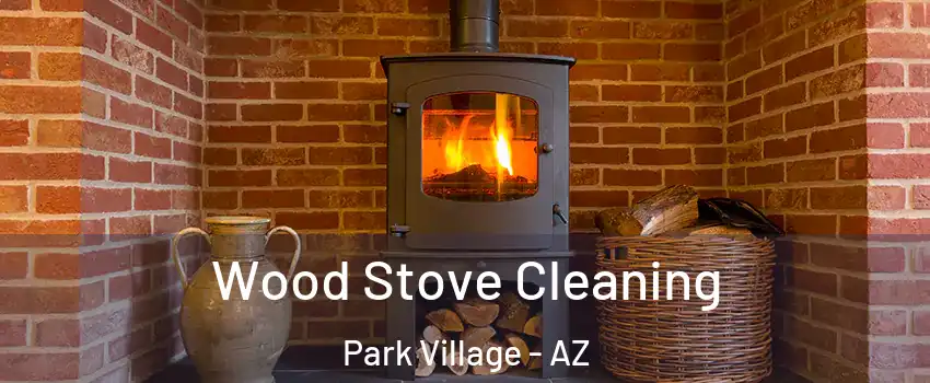 Wood Stove Cleaning Park Village - AZ