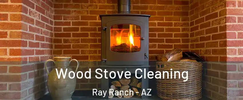 Wood Stove Cleaning Ray Ranch - AZ