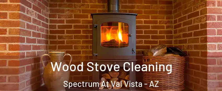 Wood Stove Cleaning Spectrum At Val Vista - AZ
