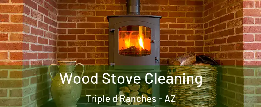 Wood Stove Cleaning Triple d Ranches - AZ