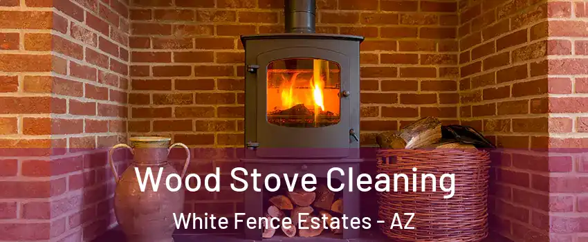 Wood Stove Cleaning White Fence Estates - AZ