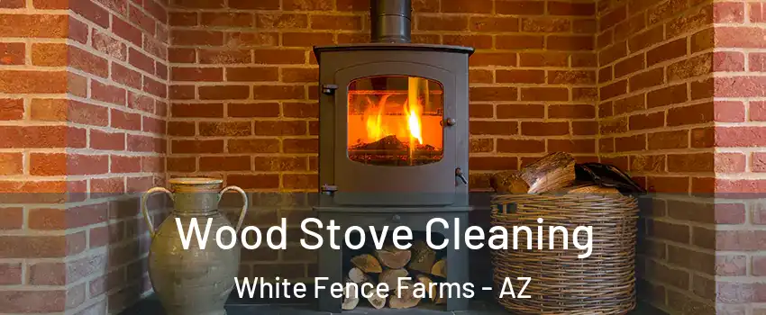 Wood Stove Cleaning White Fence Farms - AZ