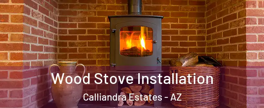 Wood Stove Installation Calliandra Estates - AZ