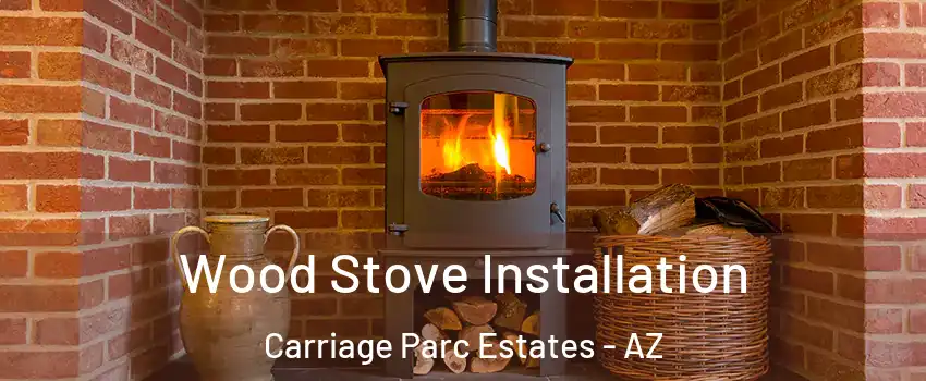Wood Stove Installation Carriage Parc Estates - AZ