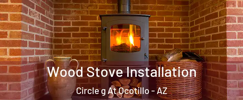 Wood Stove Installation Circle g At Ocotillo - AZ