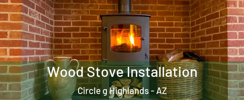 Wood Stove Installation Circle g Highlands - AZ