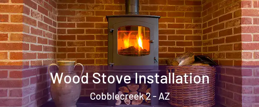 Wood Stove Installation Cobblecreek 2 - AZ