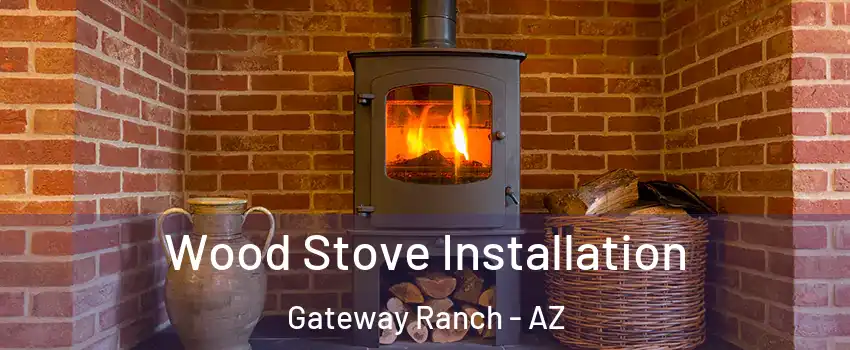 Wood Stove Installation Gateway Ranch - AZ