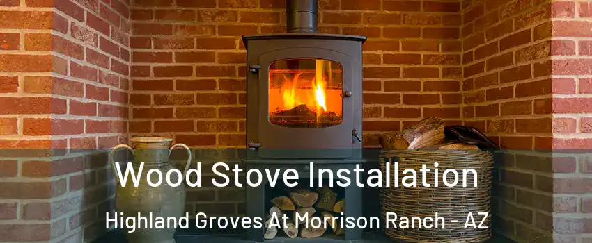 Wood Stove Installation Highland Groves At Morrison Ranch - AZ