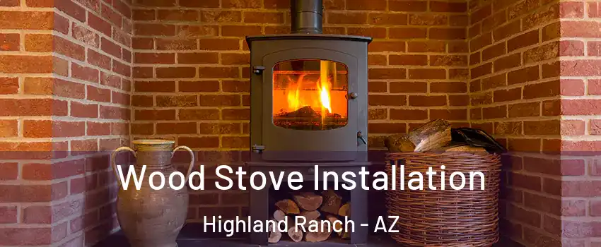 Wood Stove Installation Highland Ranch - AZ