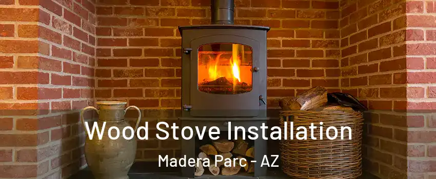 Wood Stove Installation Madera Parc - AZ
