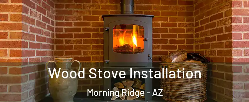 Wood Stove Installation Morning Ridge - AZ