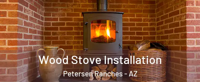 Wood Stove Installation Petersen Ranches - AZ