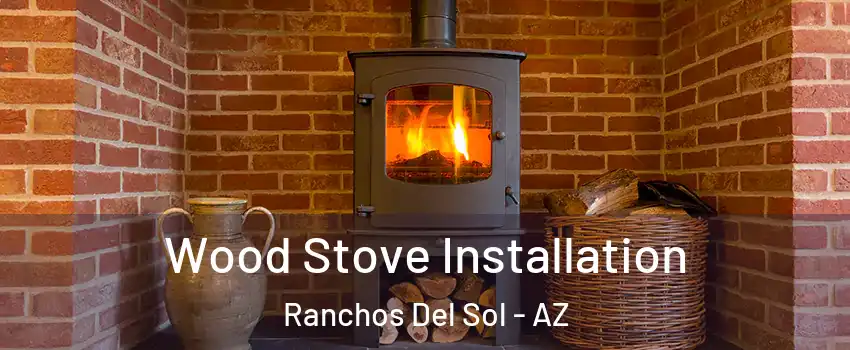 Wood Stove Installation Ranchos Del Sol - AZ