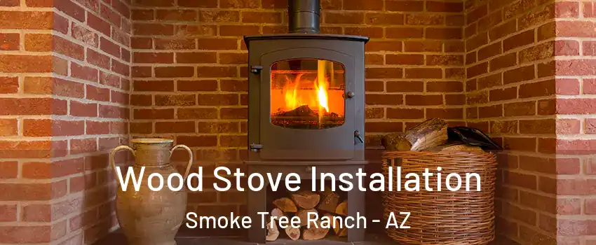 Wood Stove Installation Smoke Tree Ranch - AZ