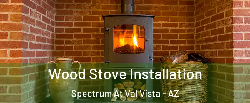 Wood Stove Installation Spectrum At Val Vista - AZ