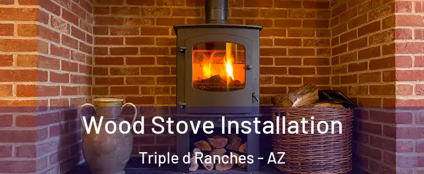 Wood Stove Installation Triple d Ranches - AZ