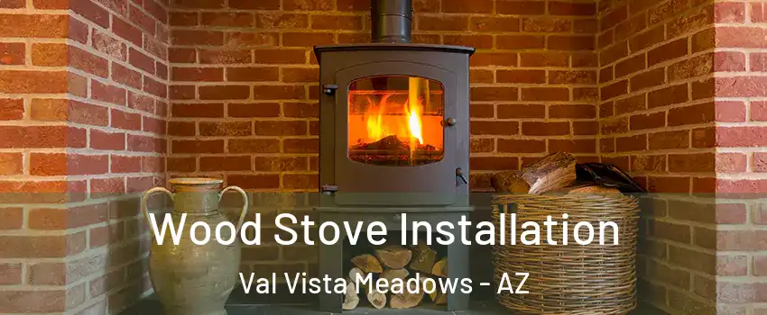 Wood Stove Installation Val Vista Meadows - AZ