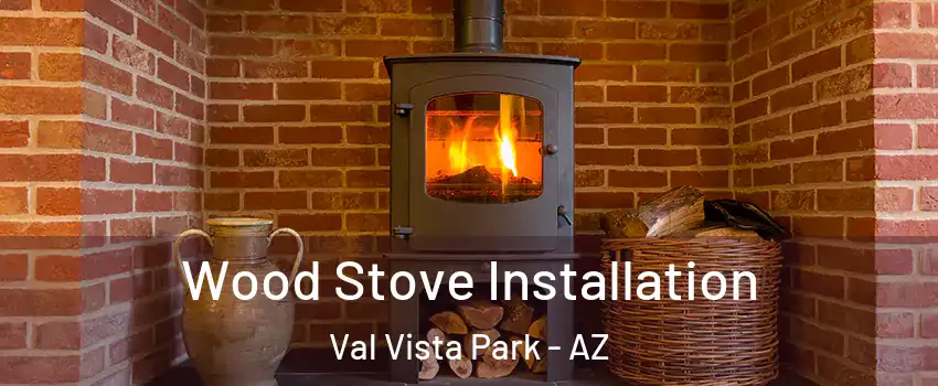 Wood Stove Installation Val Vista Park - AZ