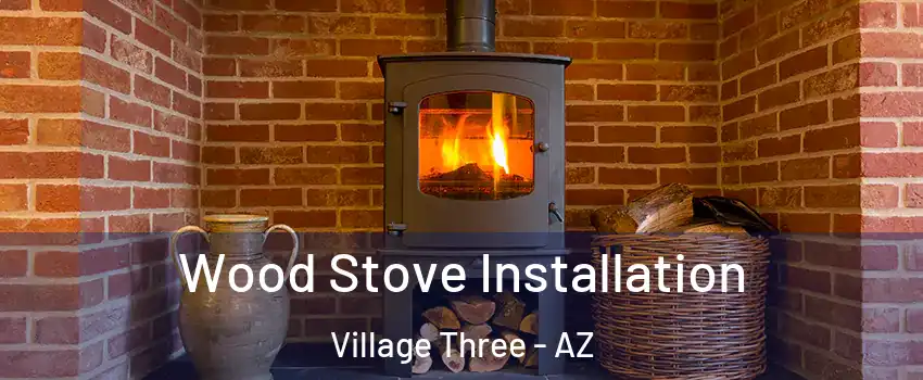 Wood Stove Installation Village Three - AZ